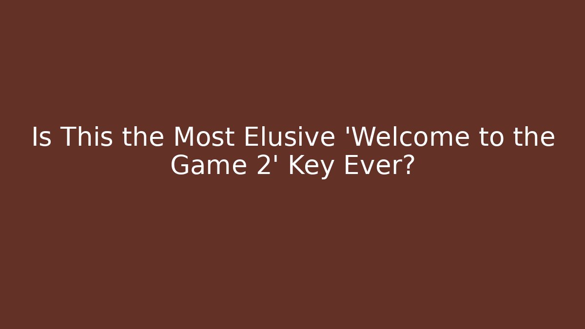 Is This the Most Elusive 'Welcome to the Game 2' Key Ever?
