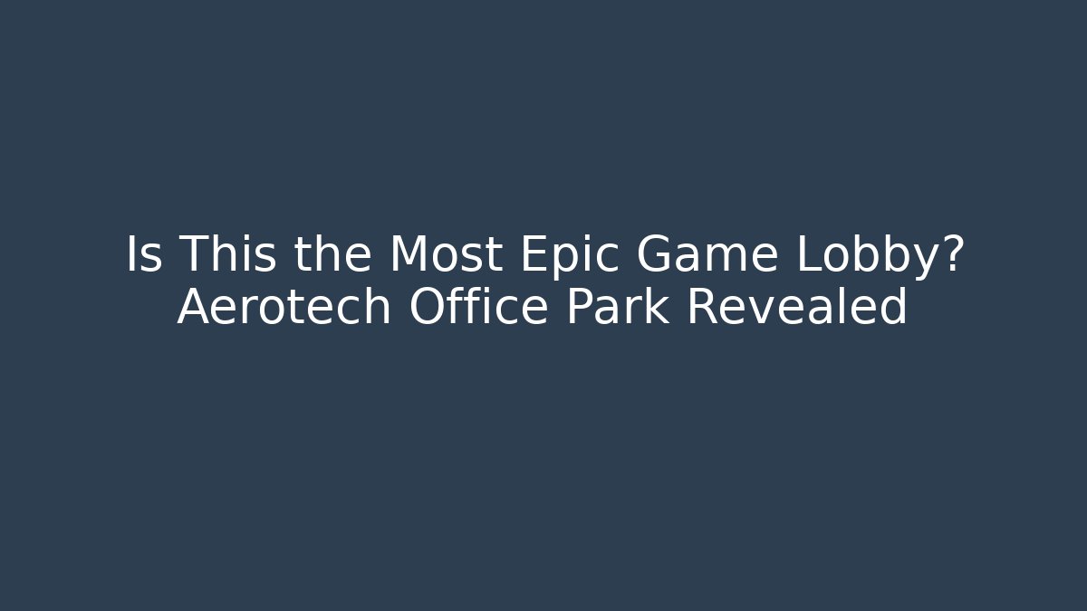 Is This the Most Epic Game Lobby? Aerotech Office Park Revealed