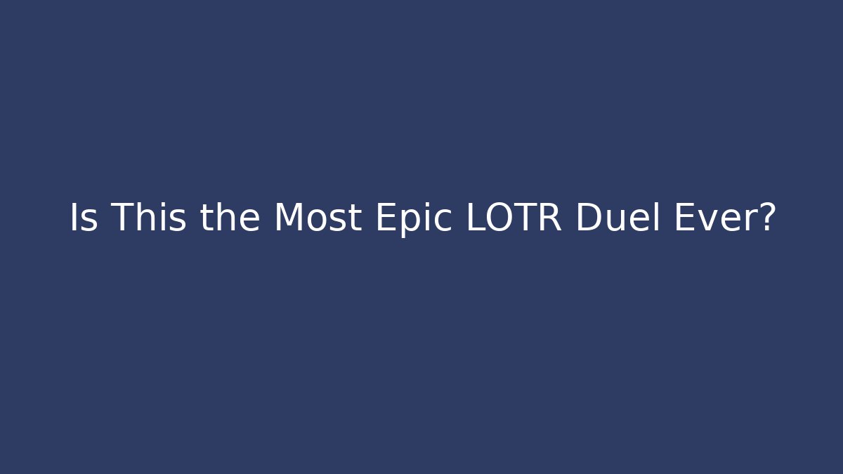 Is This the Most Epic LOTR Duel Ever?