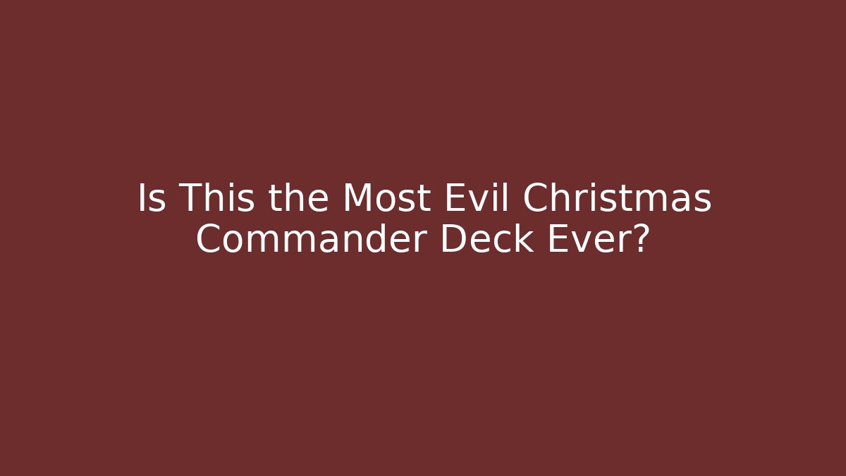 Is This the Most Evil Christmas Commander Deck Ever?
