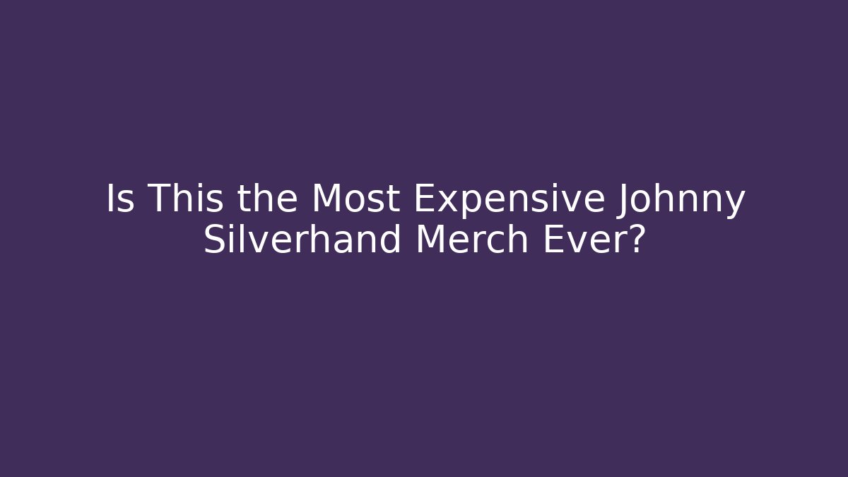 Is This the Most Expensive Johnny Silverhand Merch Ever?