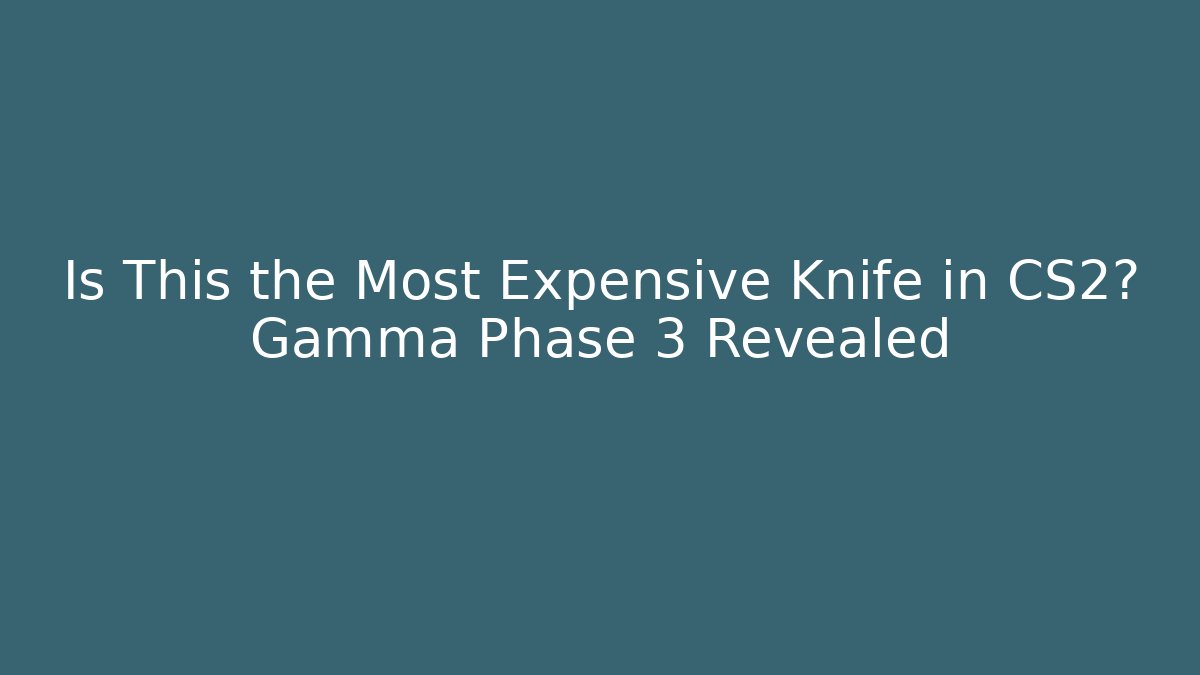 Is This the Most Expensive Knife in CS2? Gamma Phase 3 Revealed
