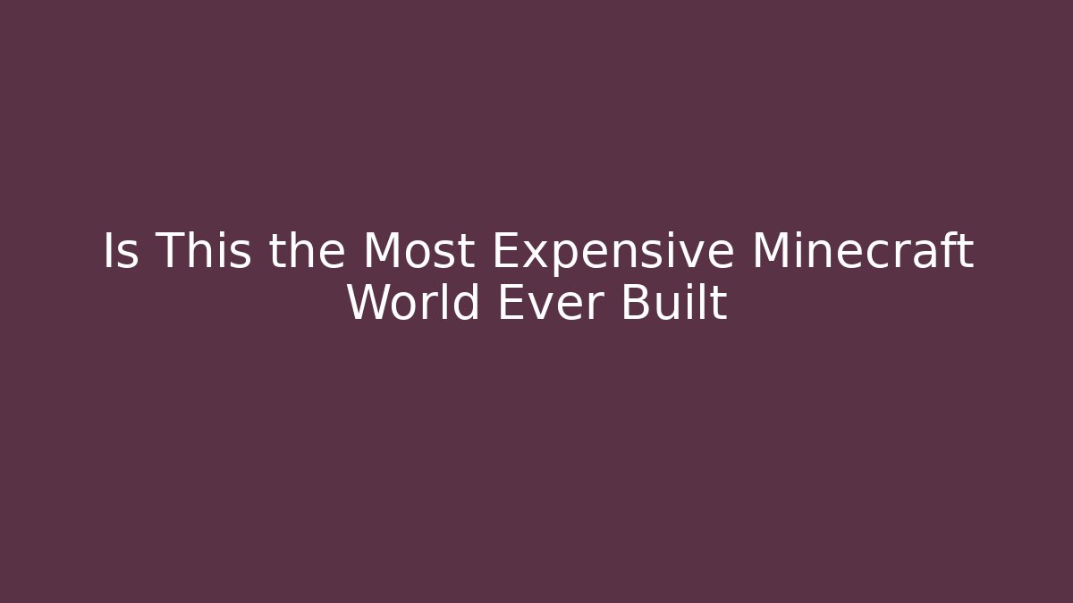 Is This the Most Expensive Minecraft World Ever Built