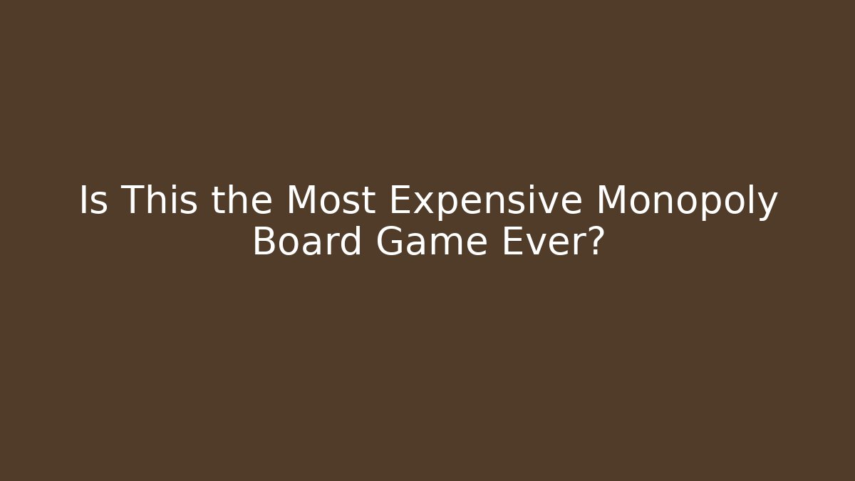 Is This the Most Expensive Monopoly Board Game Ever?