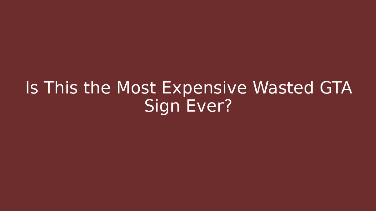Is This the Most Expensive Wasted GTA Sign Ever?