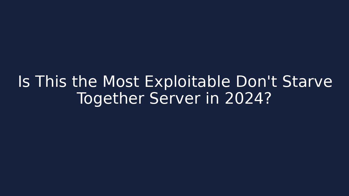 Is This the Most Exploitable Don't Starve Together Server in 2024?