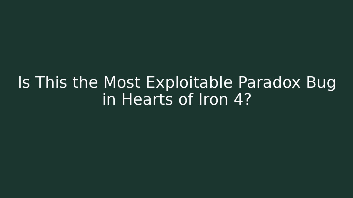 Is This the Most Exploitable Paradox Bug in Hearts of Iron 4?