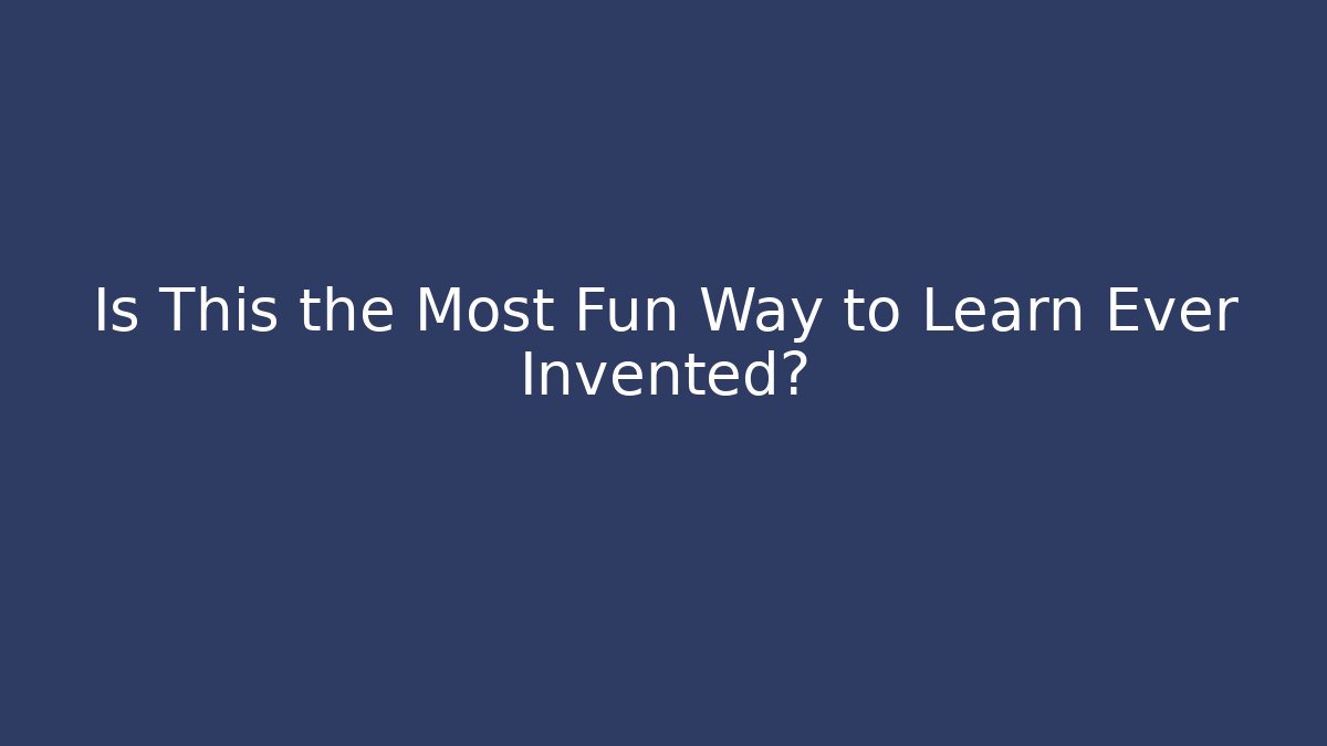 Is This the Most Fun Way to Learn Ever Invented?