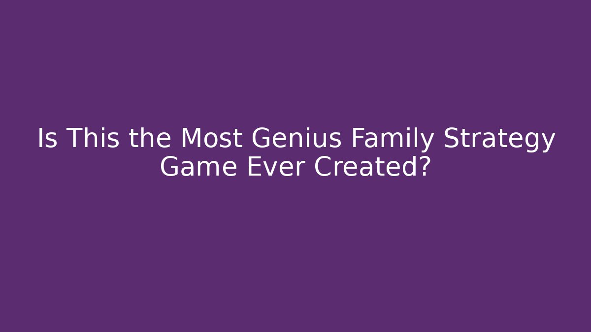 Is This the Most Genius Family Strategy Game Ever Created?