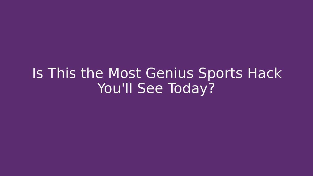 Is This the Most Genius Sports Hack You'll See Today?