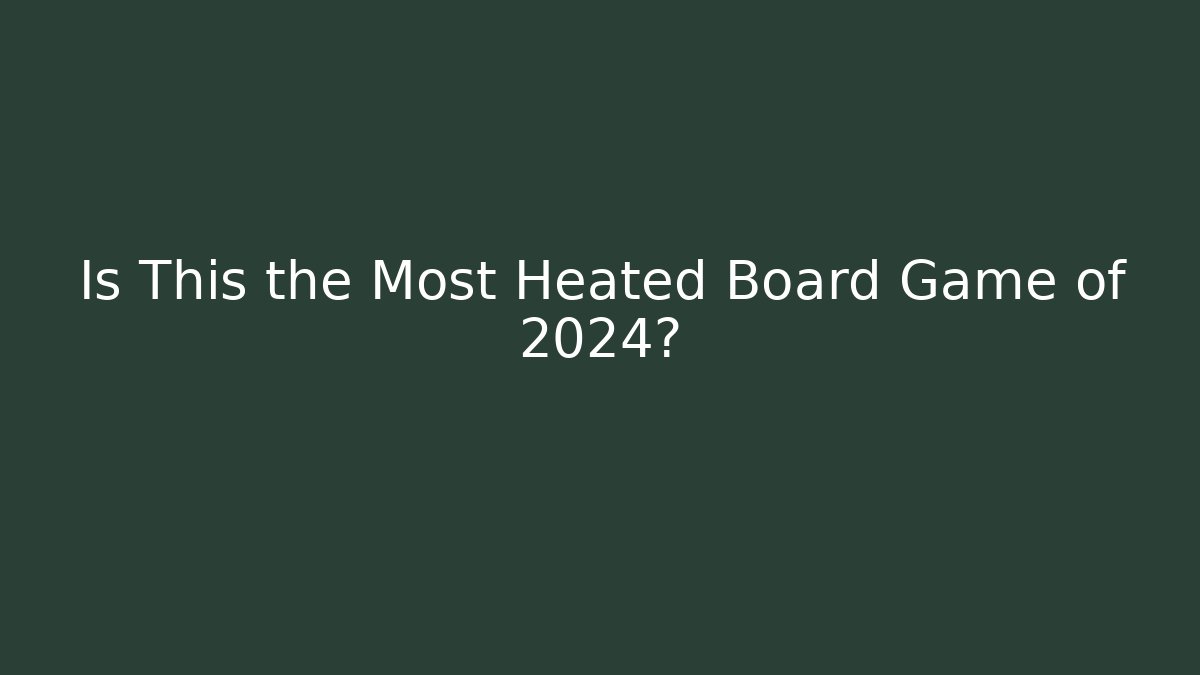 Is This the Most Heated Board Game of 2024?