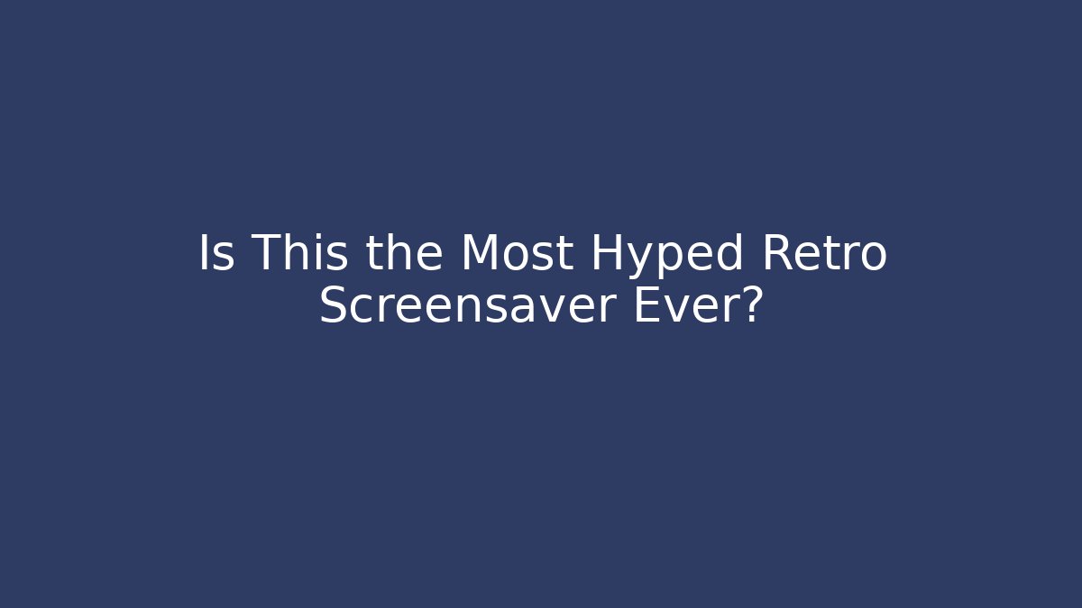 Is This the Most Hyped Retro Screensaver Ever?