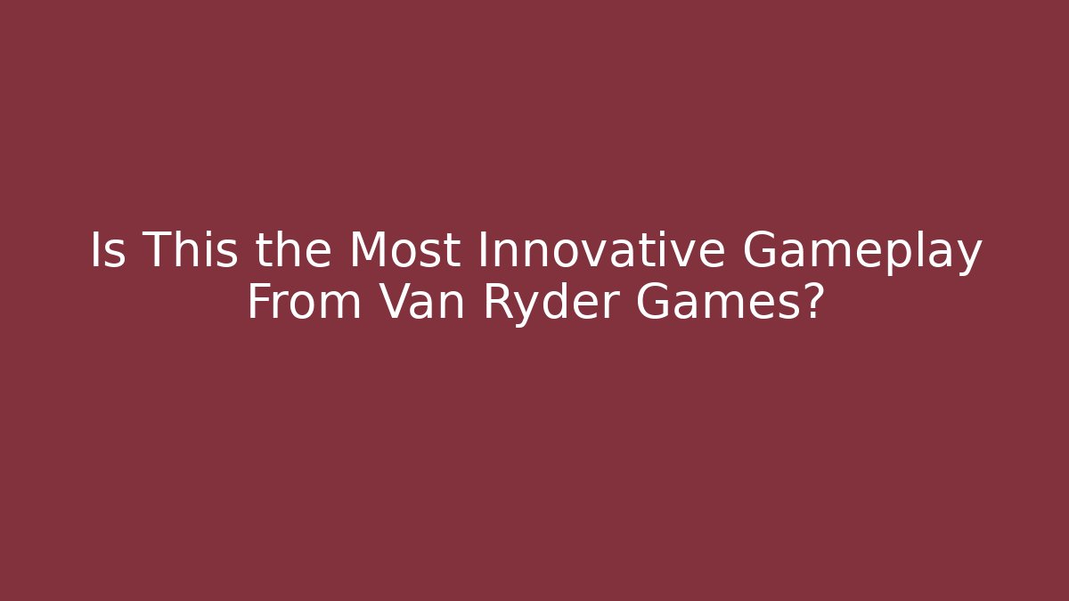 Is This the Most Innovative Gameplay From Van Ryder Games? - The Family Holidays