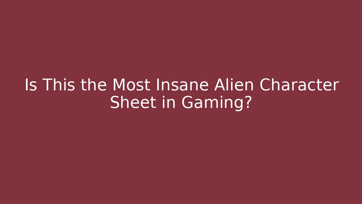 Is This the Most Insane Alien Character Sheet in Gaming?