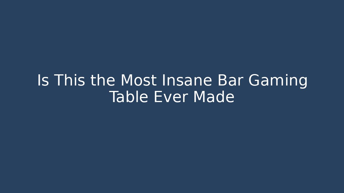 Is This the Most Insane Bar Gaming Table Ever Made
