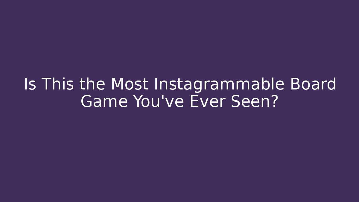Is This the Most Instagrammable Board Game You've Ever Seen?