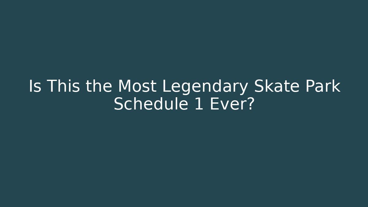 Is This the Most Legendary Skate Park Schedule 1 Ever?