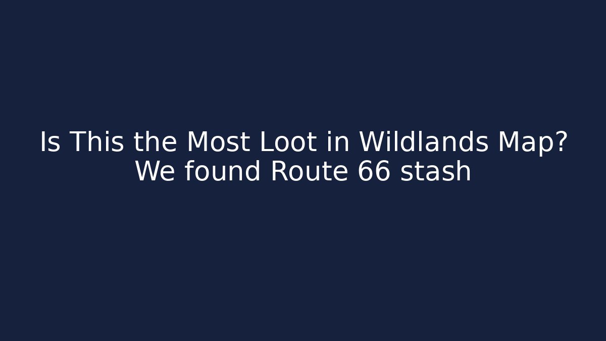 Is This the Most Loot in Wildlands Map? We found Route 66 stash