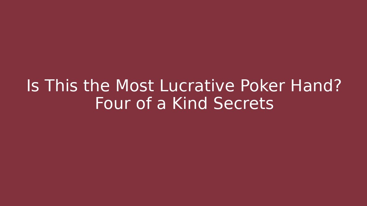 Is This the Most Lucrative Poker Hand? Four of a Kind Secrets