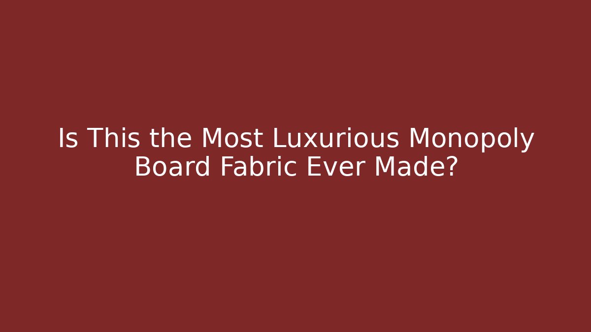 Is This the Most Luxurious Monopoly Board Fabric Ever Made?