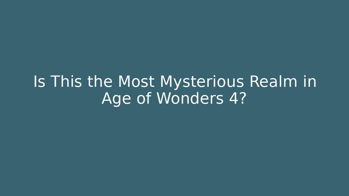 Is This the Most Mysterious Realm in Age of Wonders 4?