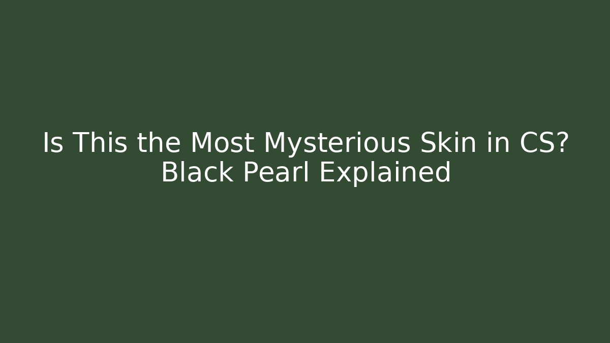 Is This the Most Mysterious Skin in CS? Black Pearl Explained