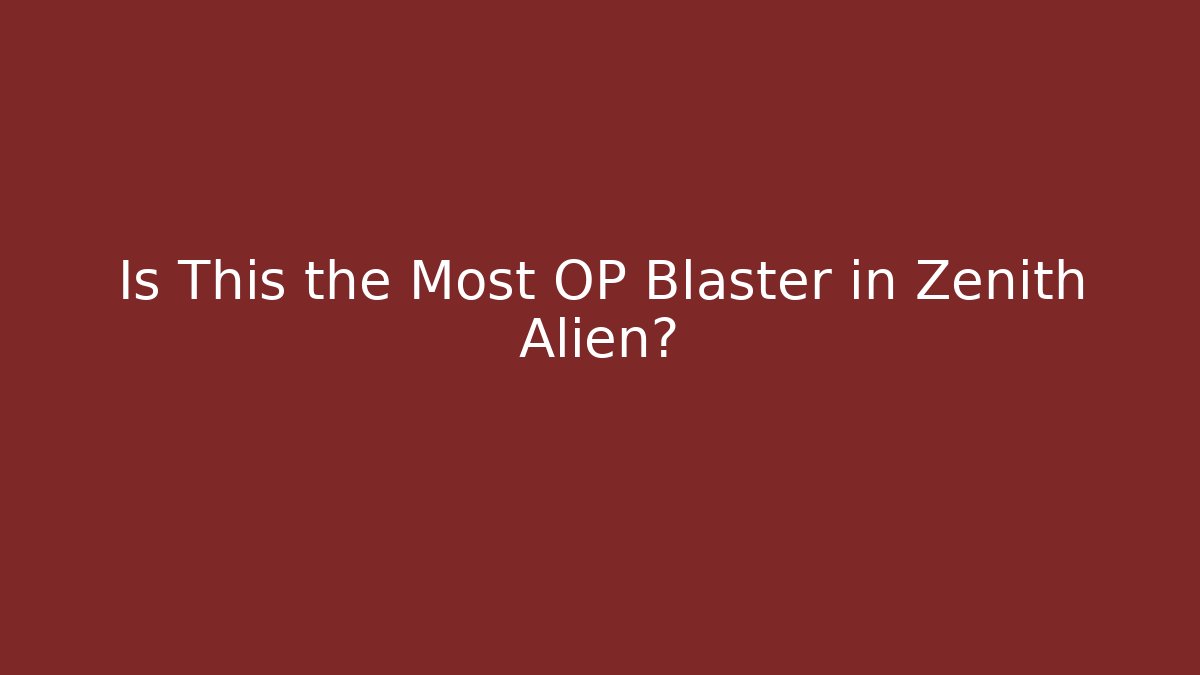 Is This the Most OP Blaster in Zenith Alien?
