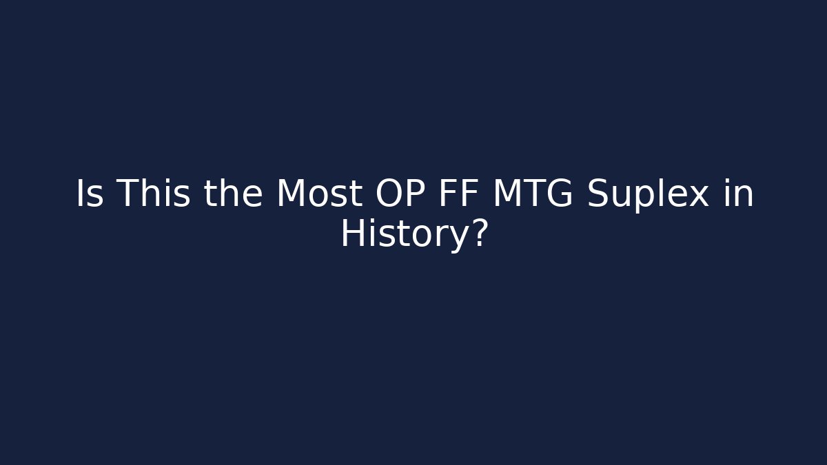 Is This the Most OP FF MTG Suplex in History?