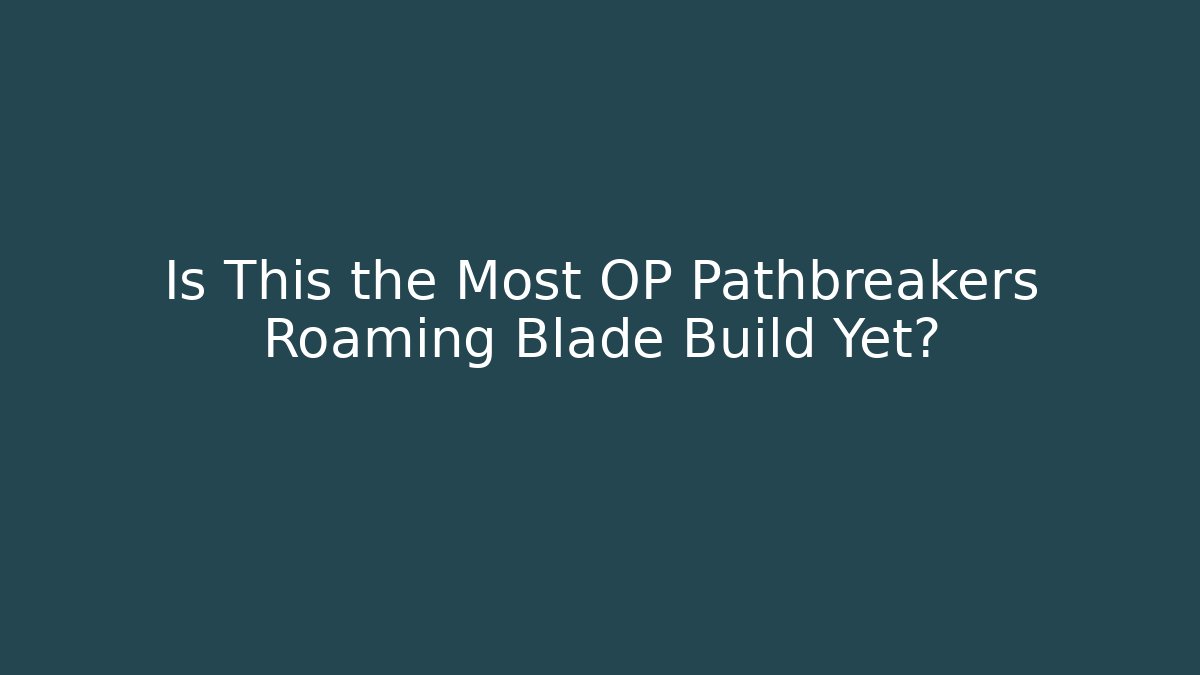 Is This the Most OP Pathbreakers Roaming Blade Build Yet?