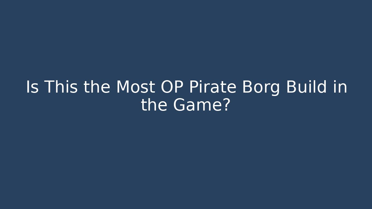 Is This the Most OP Pirate Borg Build in the Game?