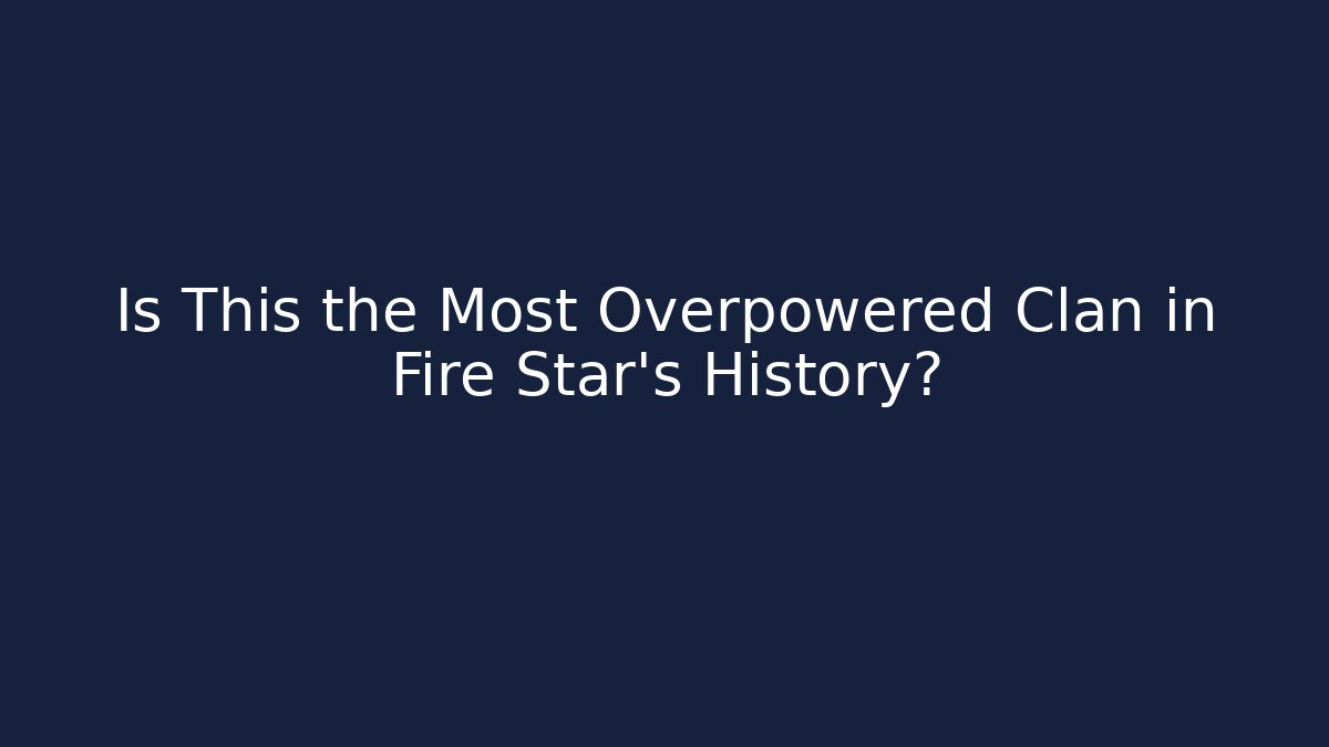 Is This the Most Overpowered Clan in Fire Star’s History?