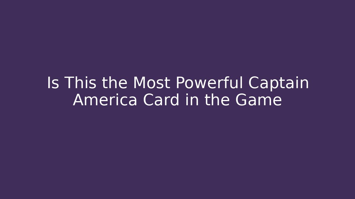 Is This the Most Powerful Captain America Card in the Game