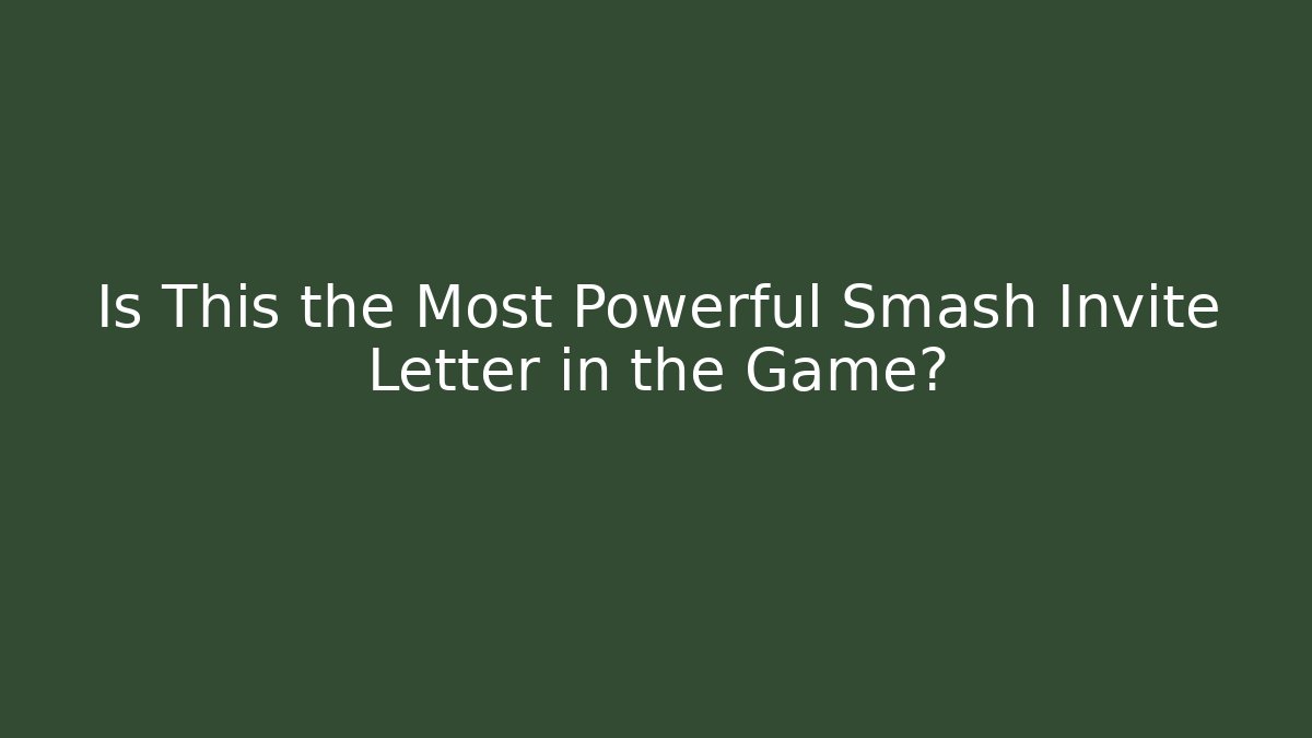 Is This the Most Powerful Smash Invite Letter in the Game?