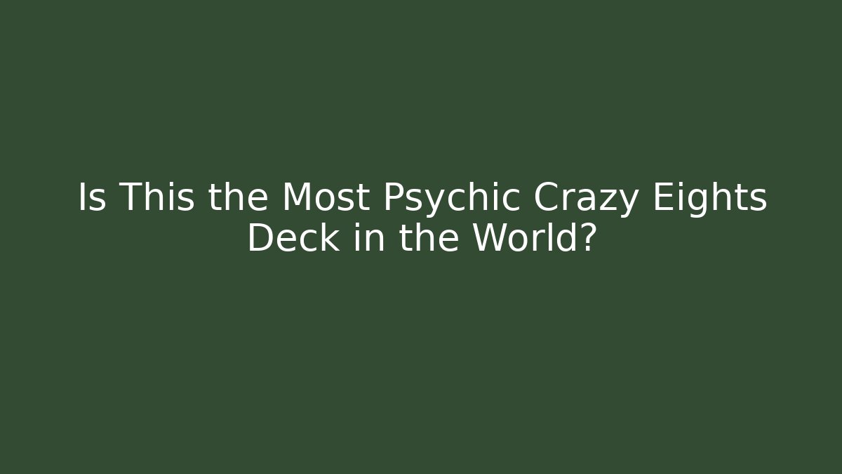Is This the Most Psychic Crazy Eights Deck in the World? - The Family Holidays
