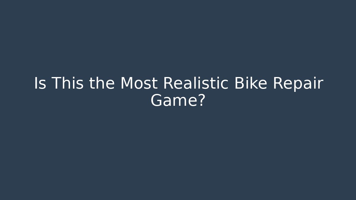 Is This the Most Realistic Bike Repair Game?