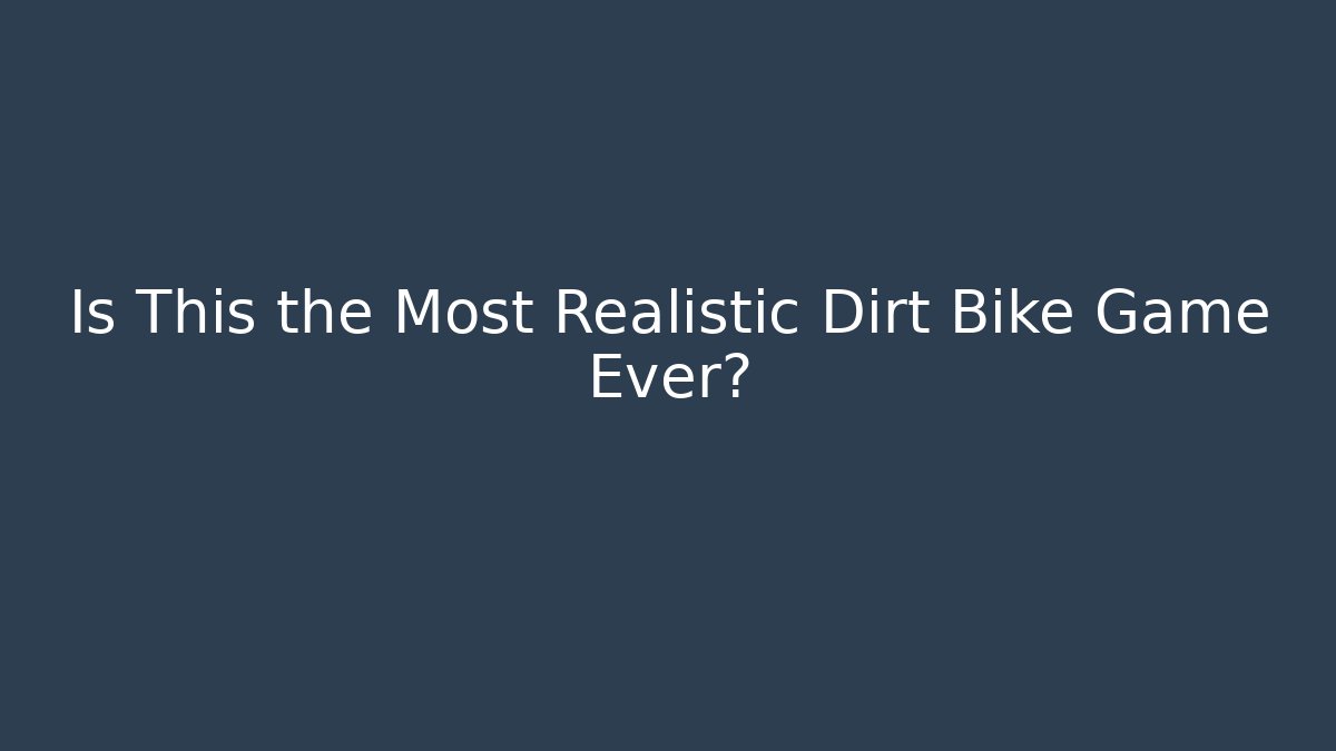 Is This the Most Realistic Dirt Bike Game Ever?