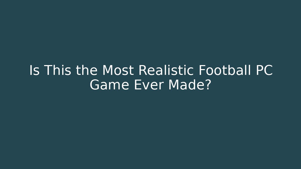 Is This the Most Realistic Football PC Game Ever Made? - The Family Holidays