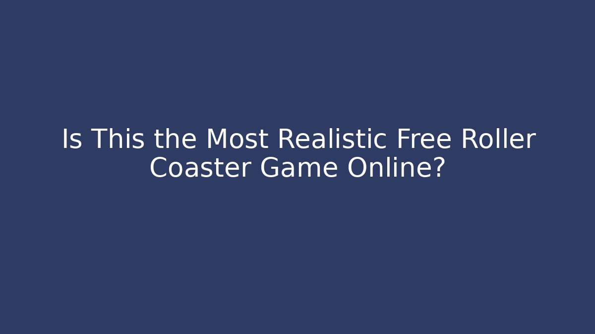 Is This the Most Realistic Free Roller Coaster Game Online?