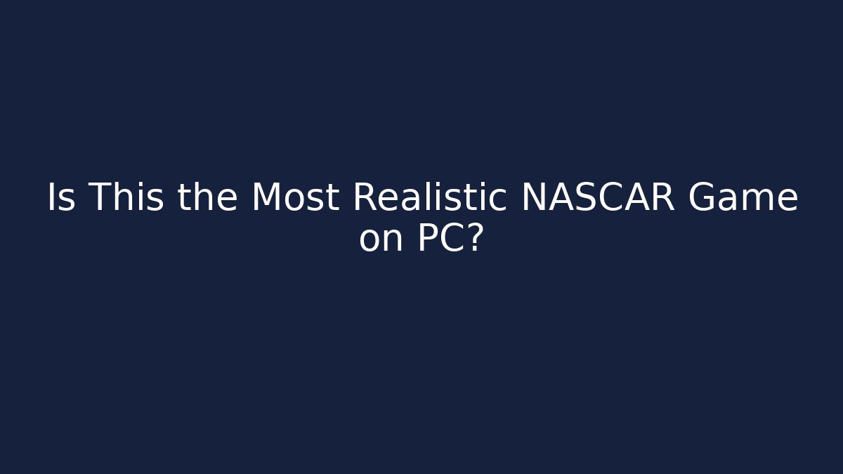 Is This the Most Realistic NASCAR Game on PC?