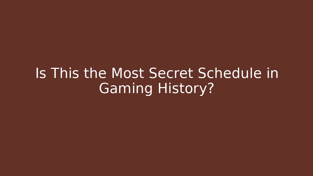 Is This the Most Secret Schedule in Gaming History?