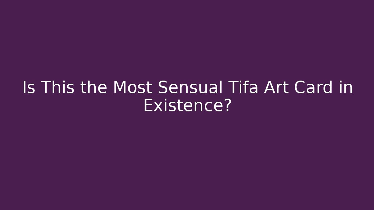 Is This the Most Sensual Tifa Art Card in Existence?