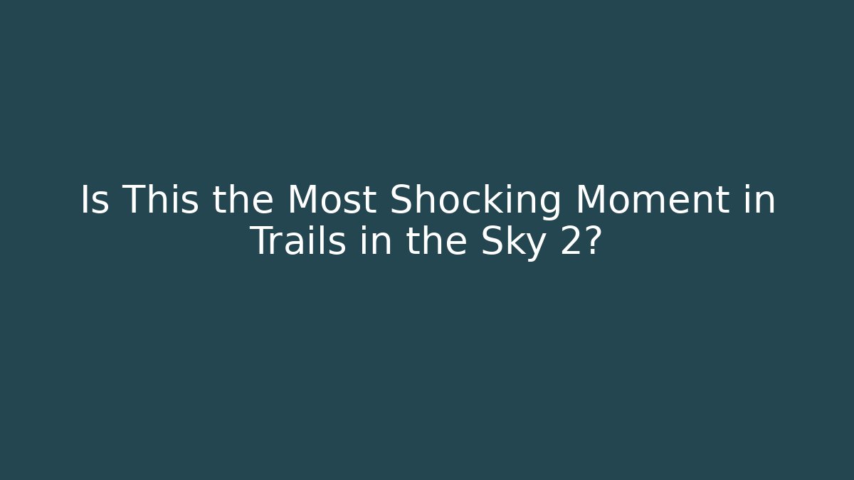Is This the Most Shocking Moment in Trails in the Sky 2?