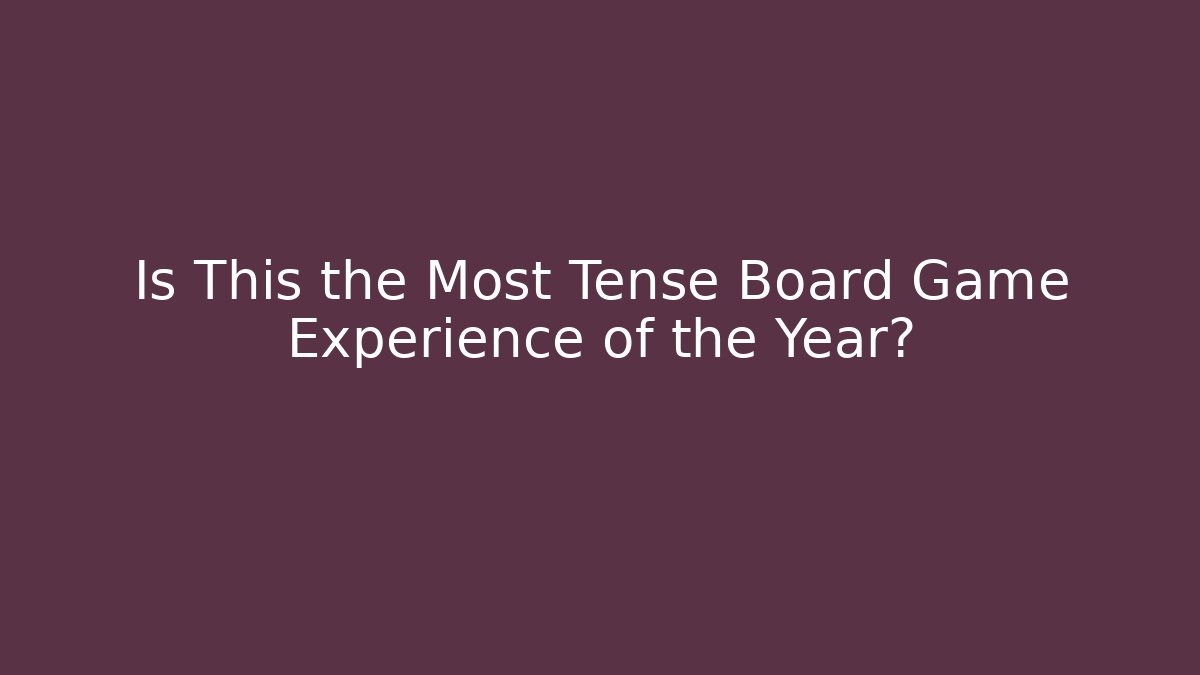 Is This the Most Tense Board Game Experience of the Year?