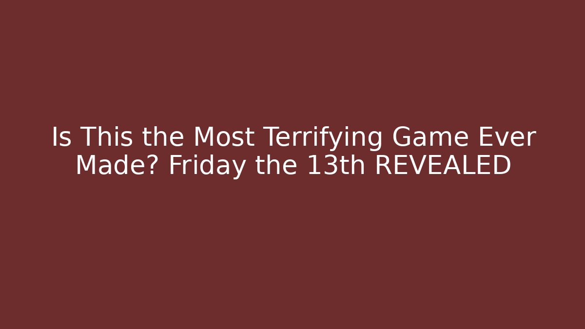 Is This the Most Terrifying Game Ever Made? Friday the 13th REVEALED