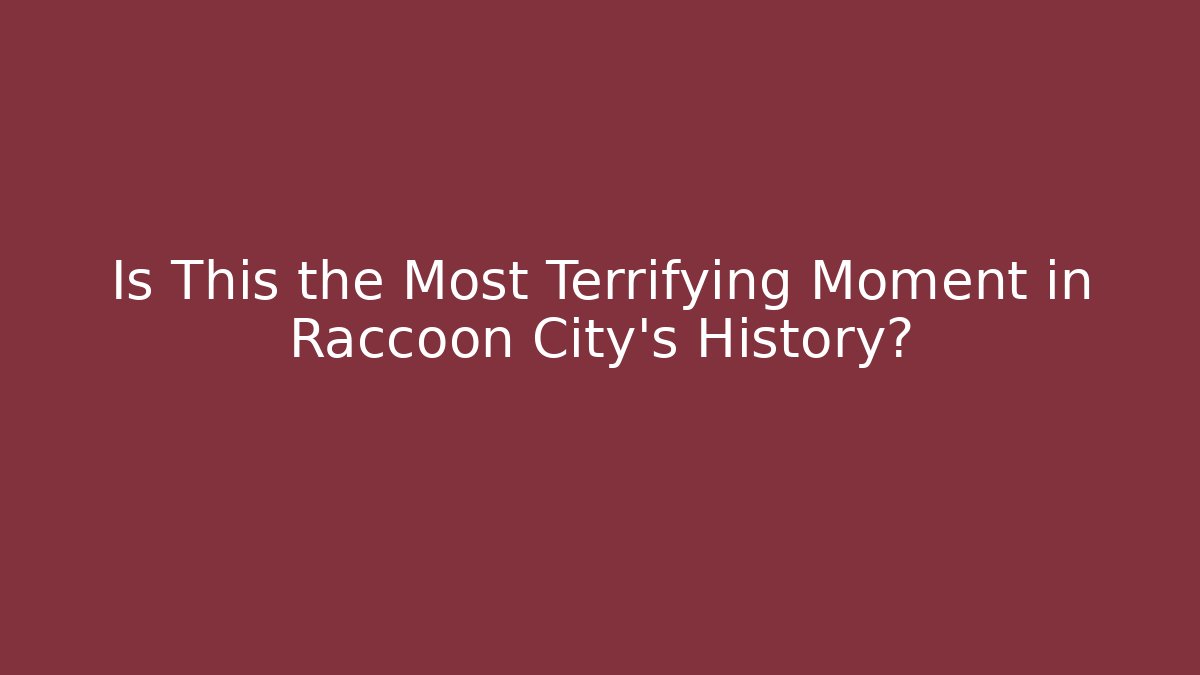 Is This the Most Terrifying Moment in Raccoon City's History? - The Family Holidays