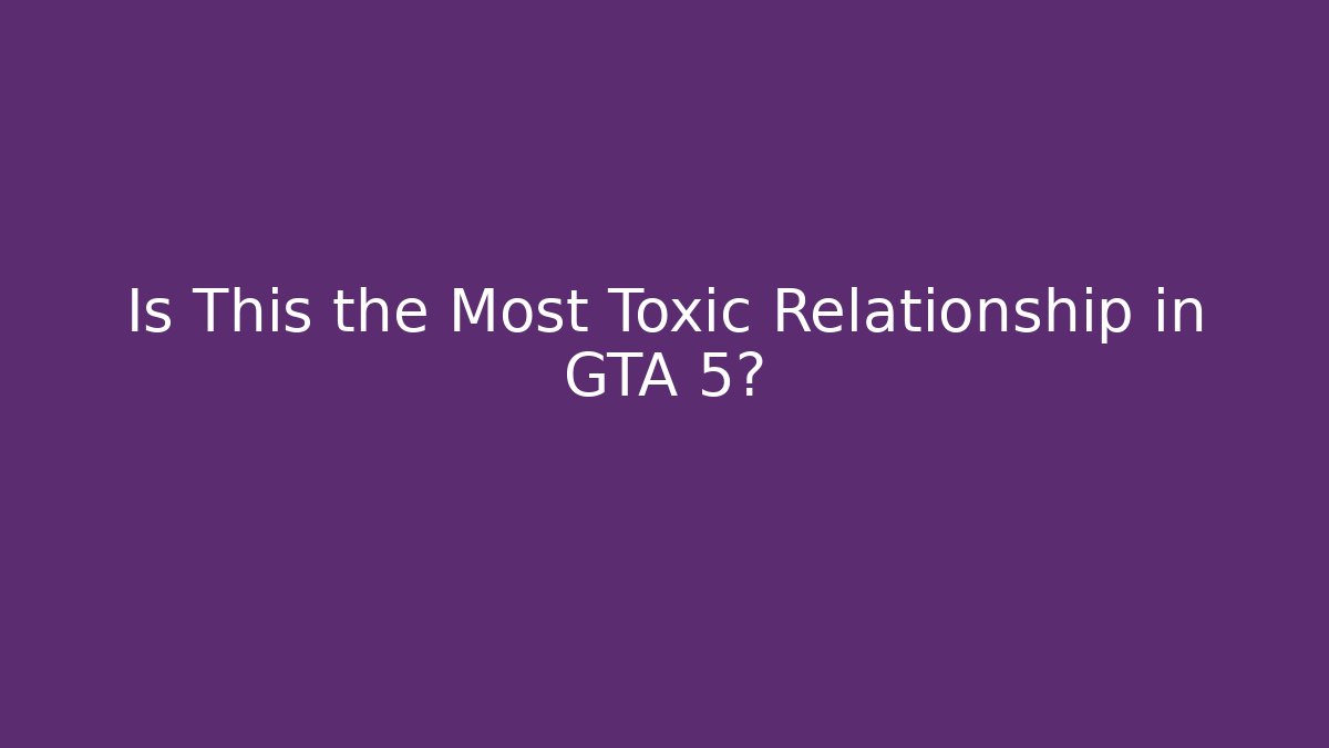 Is This the Most Toxic Relationship in GTA 5?