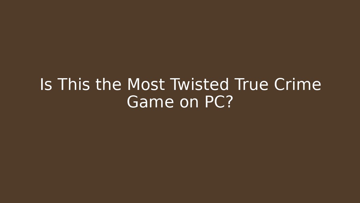 Is This the Most Twisted True Crime Game on PC?