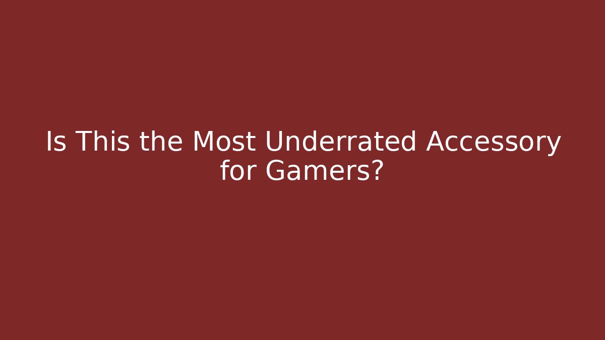 Is This the Most Underrated Accessory for Gamers?