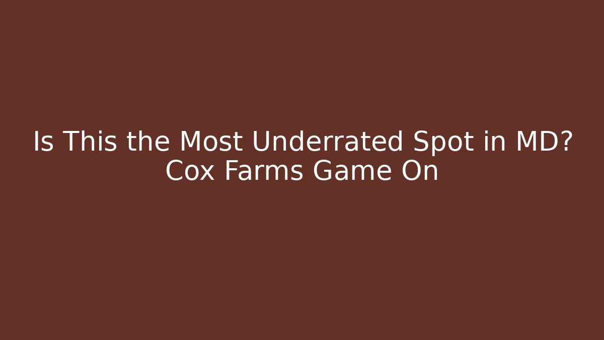 Is This the Most Underrated Spot in MD? Cox Farms Game On