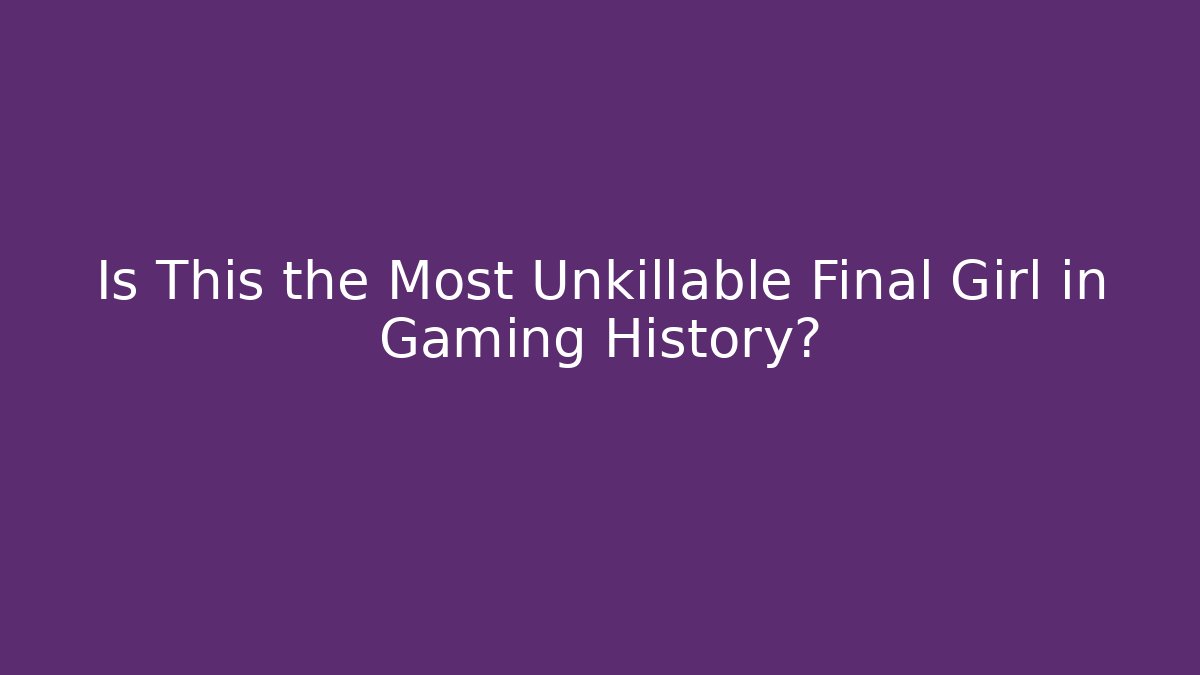 Is This the Most Unkillable Final Girl in Gaming History?